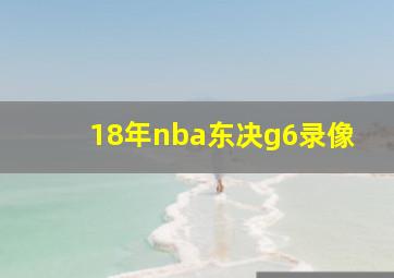 18年nba东决g6录像