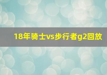 18年骑士vs步行者g2回放