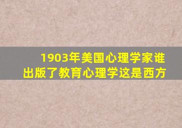 1903年美国心理学家谁出版了教育心理学这是西方