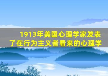 1913年美国心理学家发表了在行为主义者看来的心理学