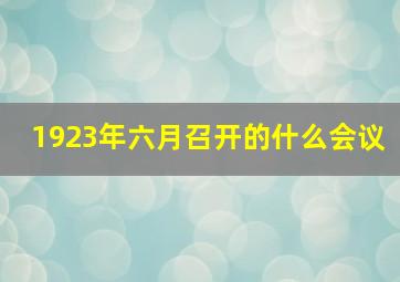 1923年六月召开的什么会议