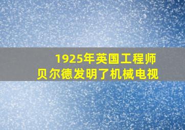 1925年英国工程师贝尔德发明了机械电视