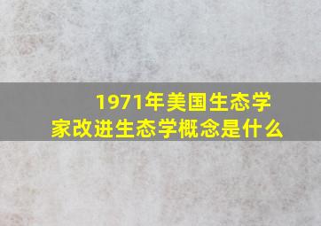 1971年美国生态学家改进生态学概念是什么