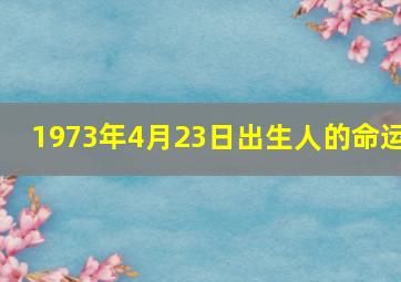 1973年4月23日出生人的命运