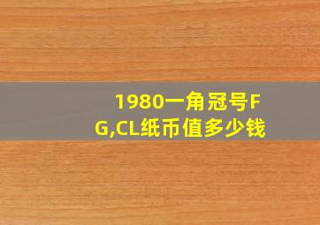 1980一角冠号FG,CL纸币值多少钱