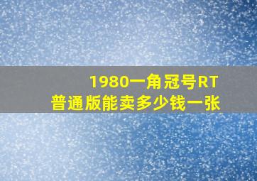 1980一角冠号RT普通版能卖多少钱一张