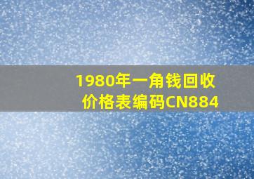 1980年一角钱回收价格表编码CN884