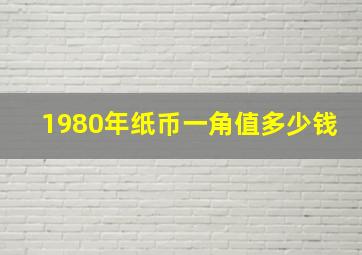 1980年纸币一角值多少钱