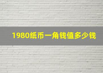 1980纸币一角钱值多少钱