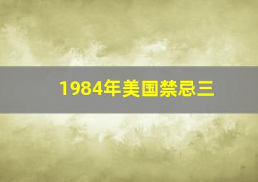 1984年美国禁忌三