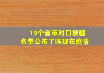 19个省市对口援疆名单公布了吗现在疫情