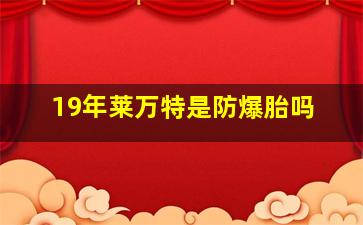 19年莱万特是防爆胎吗