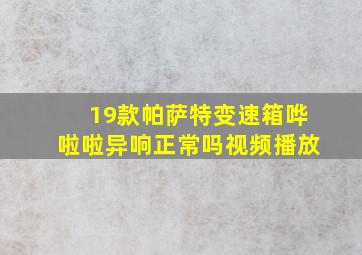 19款帕萨特变速箱哗啦啦异响正常吗视频播放