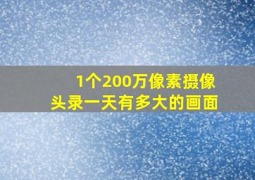 1个200万像素摄像头录一天有多大的画面