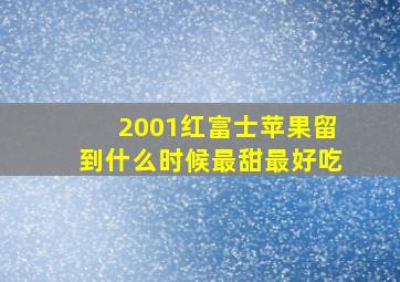 2001红富士苹果留到什么时候最甜最好吃