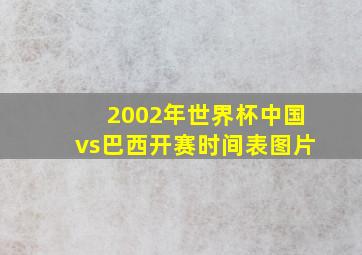 2002年世界杯中国vs巴西开赛时间表图片