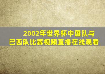 2002年世界杯中国队与巴西队比赛视频直播在线观看