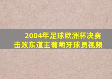 2004年足球欧洲杯决赛击败东道主葡萄牙球员视频