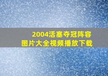 2004活塞夺冠阵容图片大全视频播放下载