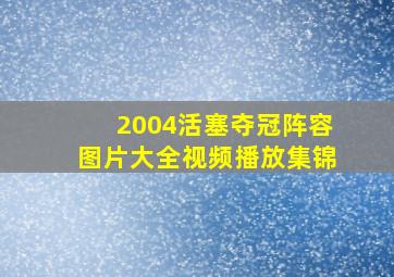 2004活塞夺冠阵容图片大全视频播放集锦