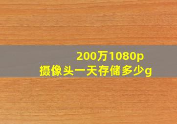 200万1080p摄像头一天存储多少g