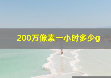 200万像素一小时多少g