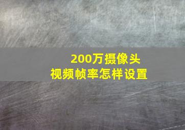 200万摄像头视频帧率怎样设置