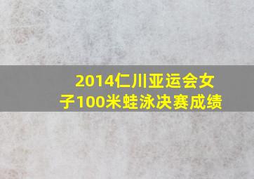 2014仁川亚运会女子100米蛙泳决赛成绩