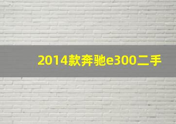 2014款奔驰e300二手