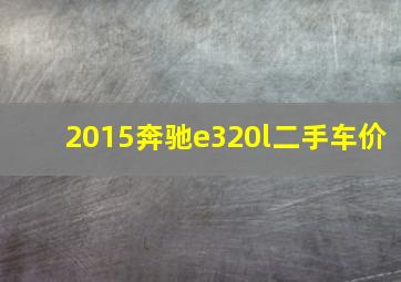 2015奔驰e320l二手车价