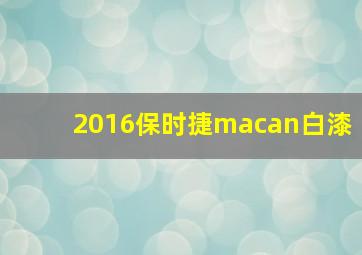 2016保时捷macan白漆