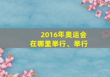 2016年奥运会在哪里举行、举行