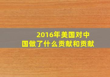 2016年美国对中国做了什么贡献和贡献