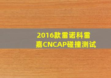 2016款雷诺科雷嘉CNCAP碰撞测试