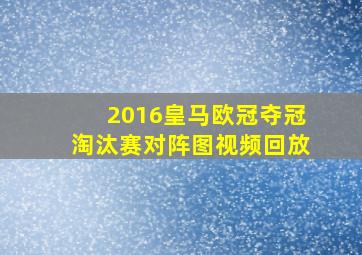 2016皇马欧冠夺冠淘汰赛对阵图视频回放