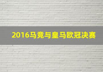 2016马竞与皇马欧冠决赛