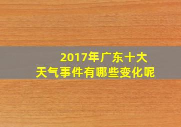 2017年广东十大天气事件有哪些变化呢