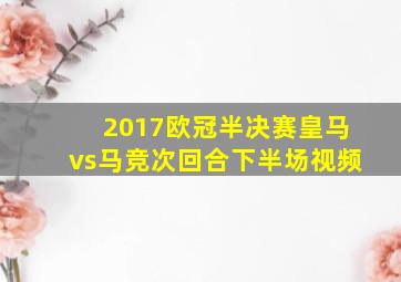 2017欧冠半决赛皇马vs马竞次回合下半场视频