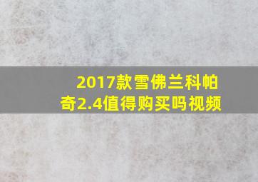 2017款雪佛兰科帕奇2.4值得购买吗视频