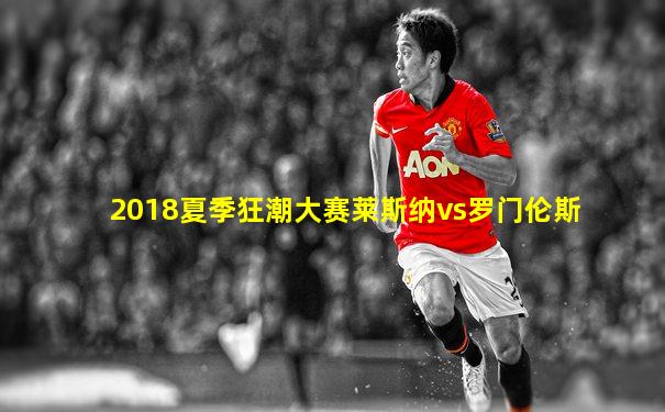 2018夏季狂潮大赛莱斯纳vs罗门伦斯