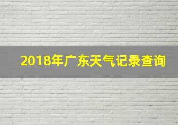 2018年广东天气记录查询