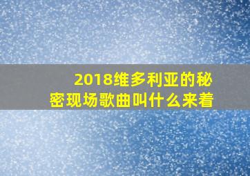 2018维多利亚的秘密现场歌曲叫什么来着