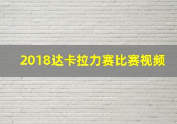 2018达卡拉力赛比赛视频