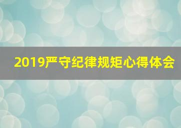 2019严守纪律规矩心得体会