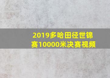 2019多哈田径世锦赛10000米决赛视频