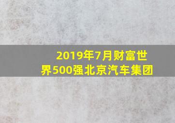 2019年7月财富世界500强北京汽车集团