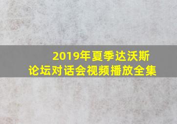 2019年夏季达沃斯论坛对话会视频播放全集