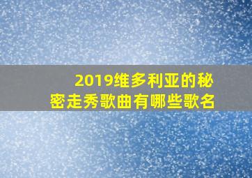 2019维多利亚的秘密走秀歌曲有哪些歌名