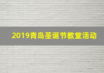 2019青岛圣诞节教堂活动