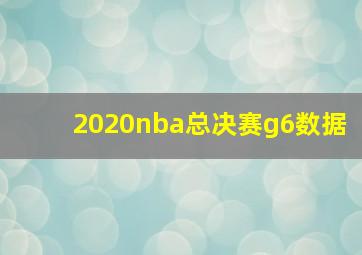 2020nba总决赛g6数据